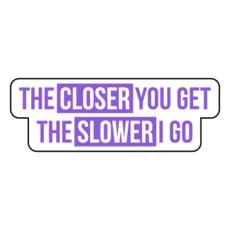 The Closer You Get The Slower I Go Sticker (Lavender)